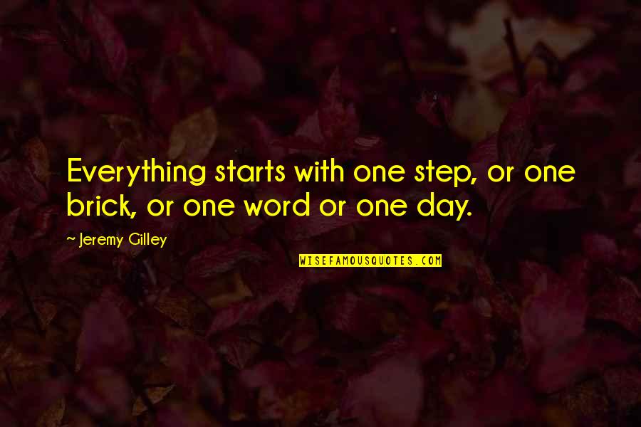 Brick Quotes By Jeremy Gilley: Everything starts with one step, or one brick,