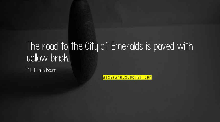 Brick Quotes By L. Frank Baum: The road to the City of Emeralds is