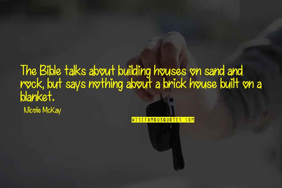 Brick Quotes By Nicole McKay: The Bible talks about building houses on sand