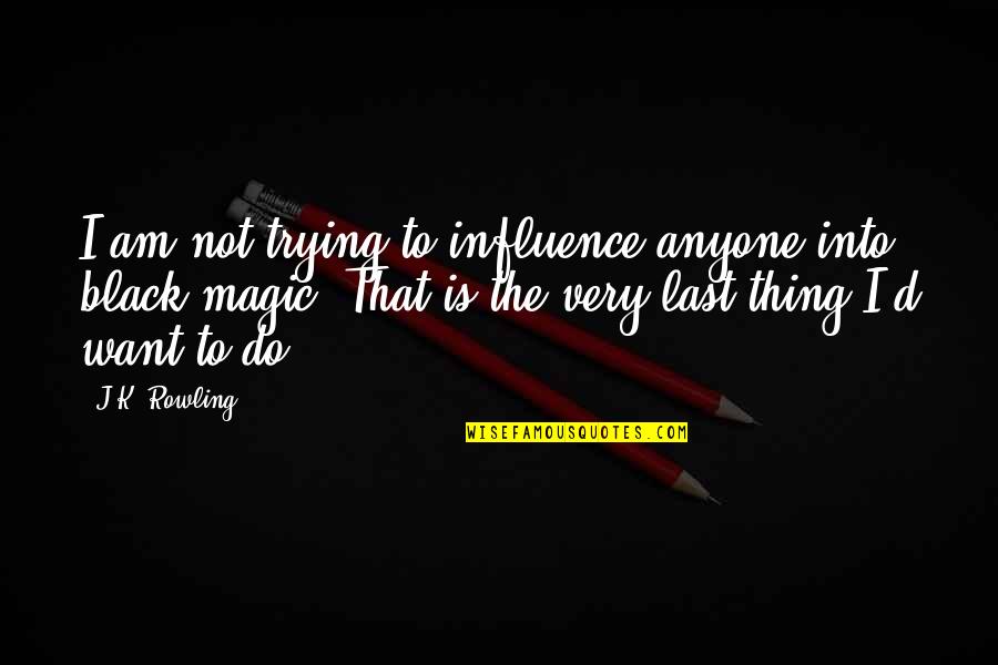 Brick Walls Quotes By J.K. Rowling: I am not trying to influence anyone into