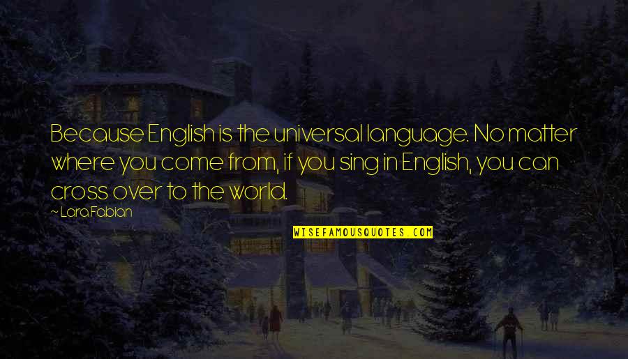 Brick Walls Quotes By Lara Fabian: Because English is the universal language. No matter