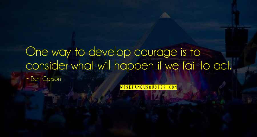 Brickashaw Quotes By Ben Carson: One way to develop courage is to consider