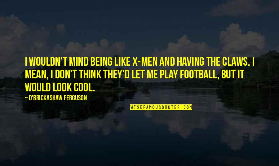 Brickashaw Quotes By D'Brickashaw Ferguson: I wouldn't mind being like X-Men and having Brickashaw Quotes By D'Brickashaw Ferguson: I wouldn't mind being like X-Men and having