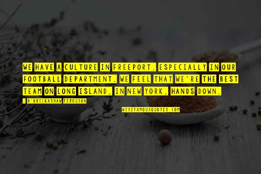 Brickashaw Quotes By D'Brickashaw Ferguson: We have a culture in Freeport, especially in Brickashaw Quotes By D'Brickashaw Ferguson: We have a culture in Freeport, especially in