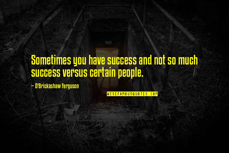Brickashaw Quotes By D'Brickashaw Ferguson: Sometimes you have success and not so much Brickashaw Quotes By D'Brickashaw Ferguson: Sometimes you have success and not so much