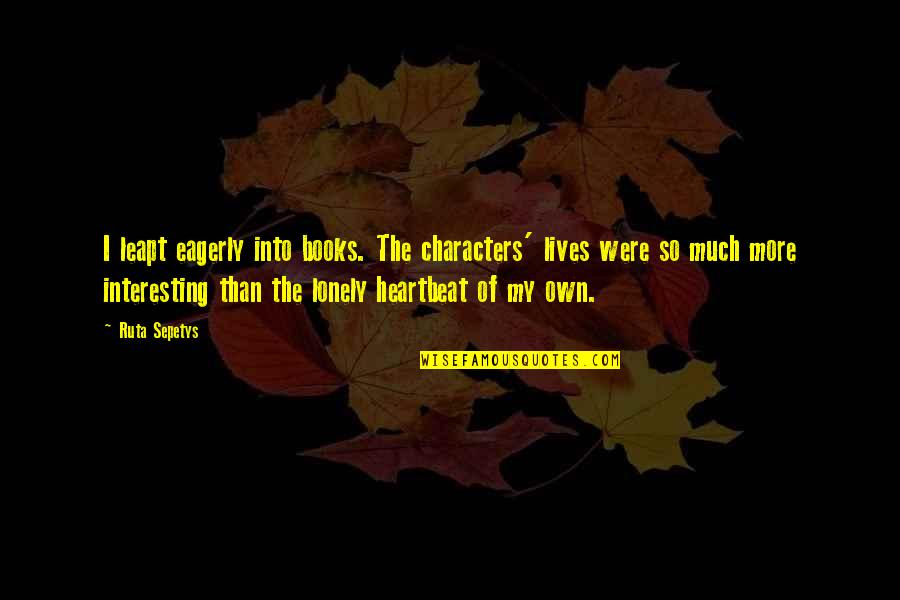 Bricked 3ds Quotes By Ruta Sepetys: I leapt eagerly into books. The characters' lives Bricked 3ds Quotes By Ruta Sepetys: I leapt eagerly into books. The characters' lives