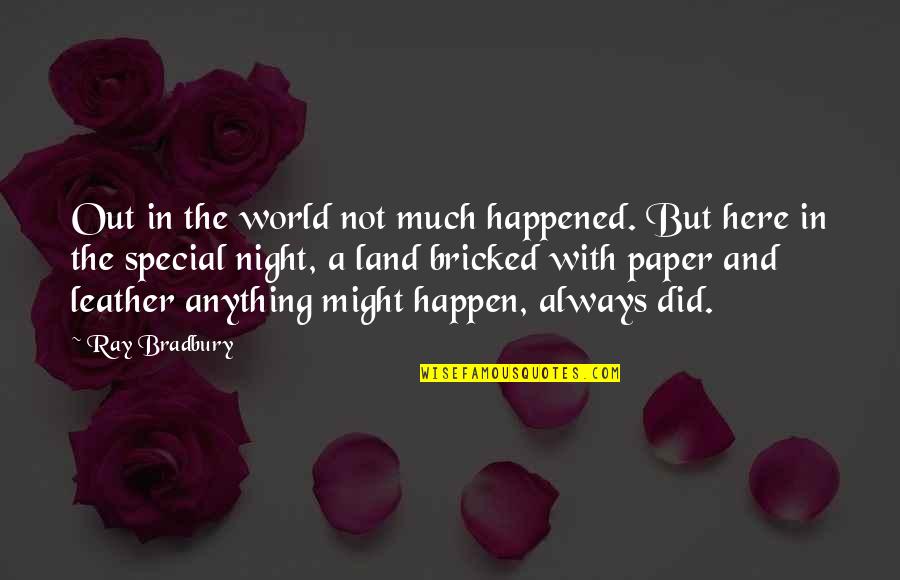 Bricked Quotes By Ray Bradbury: Out in the world not much happened. But