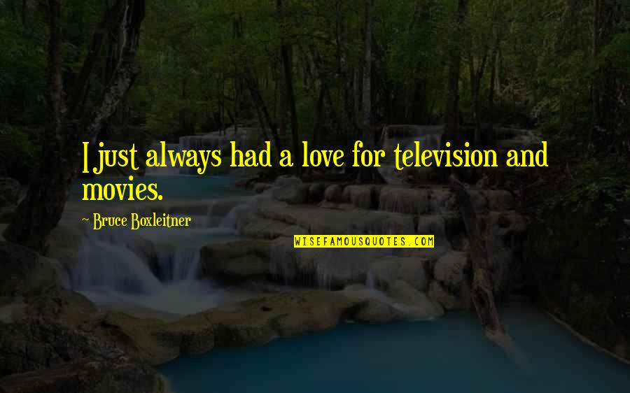 Brickell Bay Quotes By Bruce Boxleitner: I just always had a love for television Brickell Bay Quotes By Bruce Boxleitner: I just always had a love for television
