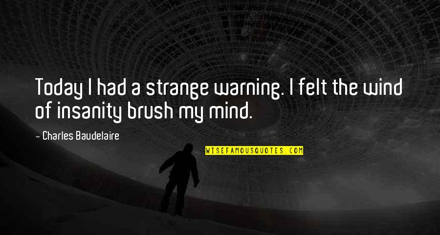 Brickey Heating Quotes By Charles Baudelaire: Today I had a strange warning. I felt