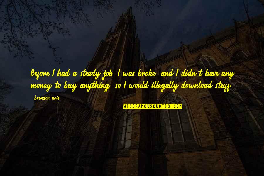 Brickhead Quotes By Brendon Urie: Before I had a steady job, I was Brickhead Quotes By Brendon Urie: Before I had a steady job, I was