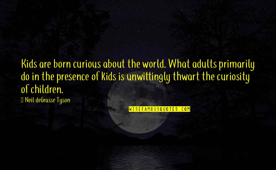 Brickhead Quotes By Neil DeGrasse Tyson: Kids are born curious about the world. What Brickhead Quotes By Neil DeGrasse Tyson: Kids are born curious about the world. What