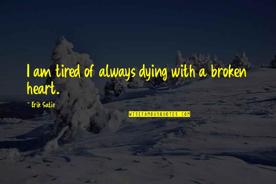 Brickheaded Quotes By Erik Satie: I am tired of always dying with a