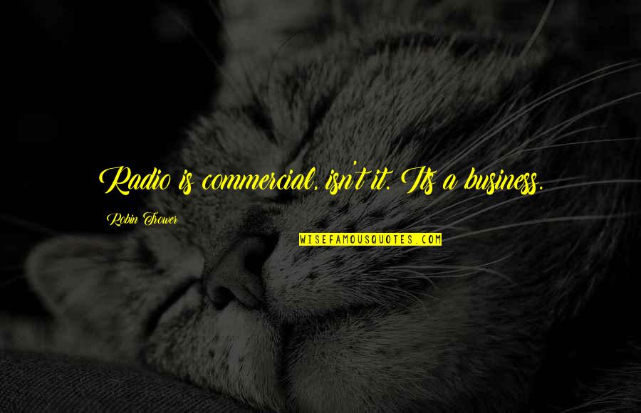 Brickheaded Quotes By Robin Trower: Radio is commercial, isn't it. Its a business. Brickheaded Quotes By Robin Trower: Radio is commercial, isn't it. Its a business.
