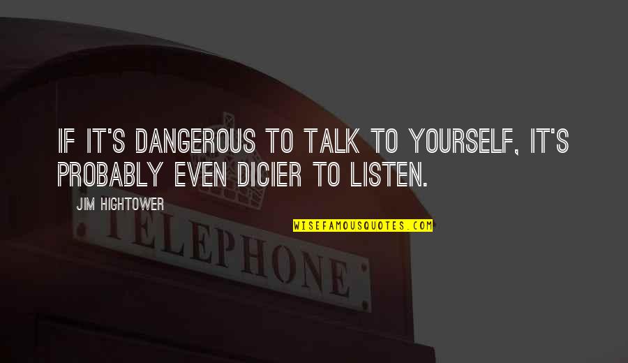 Brickhouse Pizza Quotes By Jim Hightower: If it's dangerous to talk to yourself, it's