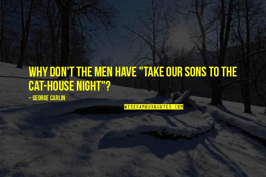 Bricking Over Stucco Quotes By George Carlin: Why don't the men have "Take Our Sons Bricking Over Stucco Quotes By George Carlin: Why don't the men have "Take Our Sons