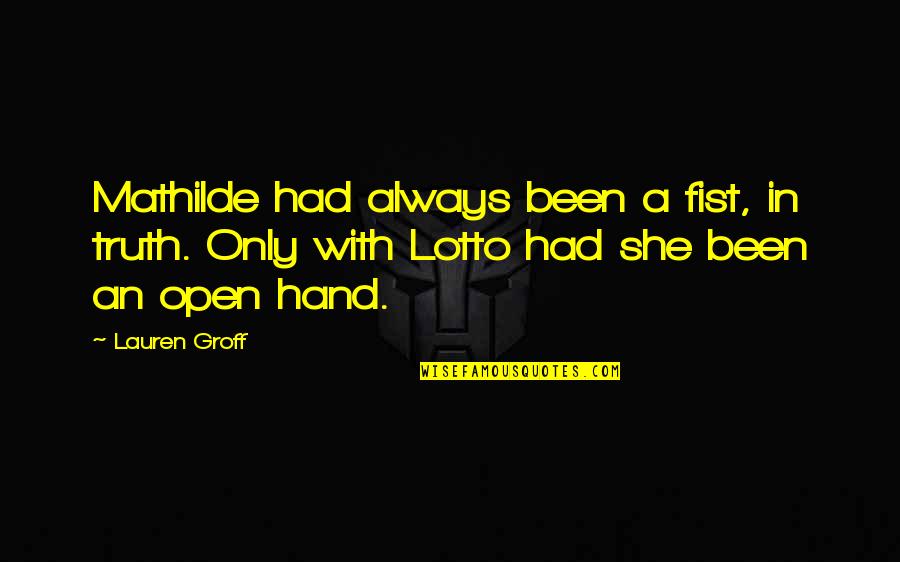 Bricking Over Stucco Quotes By Lauren Groff: Mathilde had always been a fist, in truth. Bricking Over Stucco Quotes By Lauren Groff: Mathilde had always been a fist, in truth.