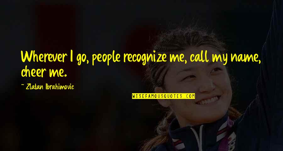 Brickland Eventing Quotes By Zlatan Ibrahimovic: Wherever I go, people recognize me, call my Brickland Eventing Quotes By Zlatan Ibrahimovic: Wherever I go, people recognize me, call my