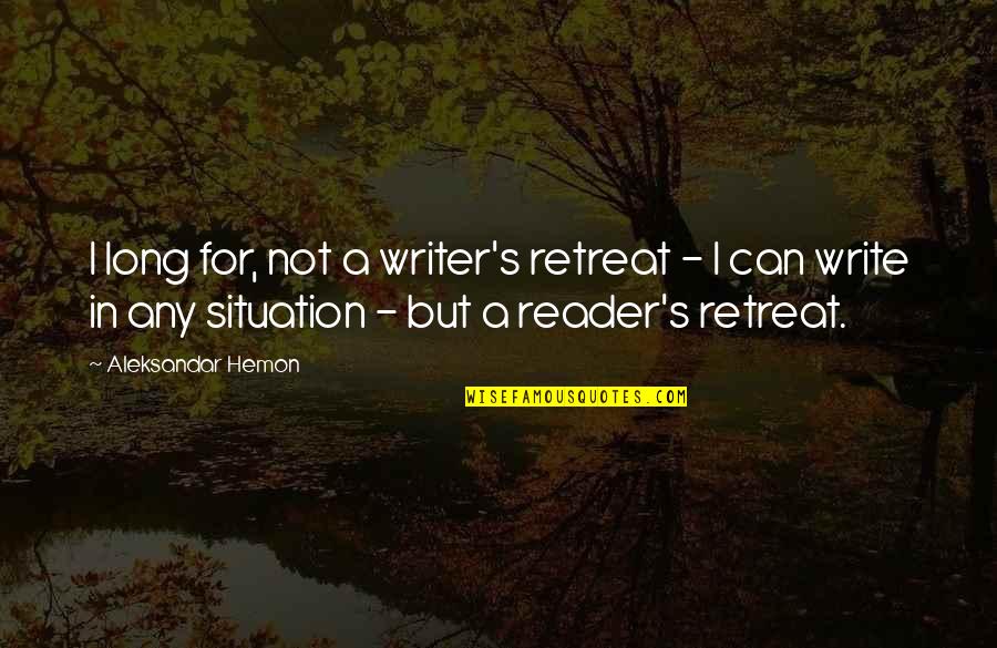 Brickland Mrt Quotes By Aleksandar Hemon: I long for, not a writer's retreat - Brickland Mrt Quotes By Aleksandar Hemon: I long for, not a writer's retreat -