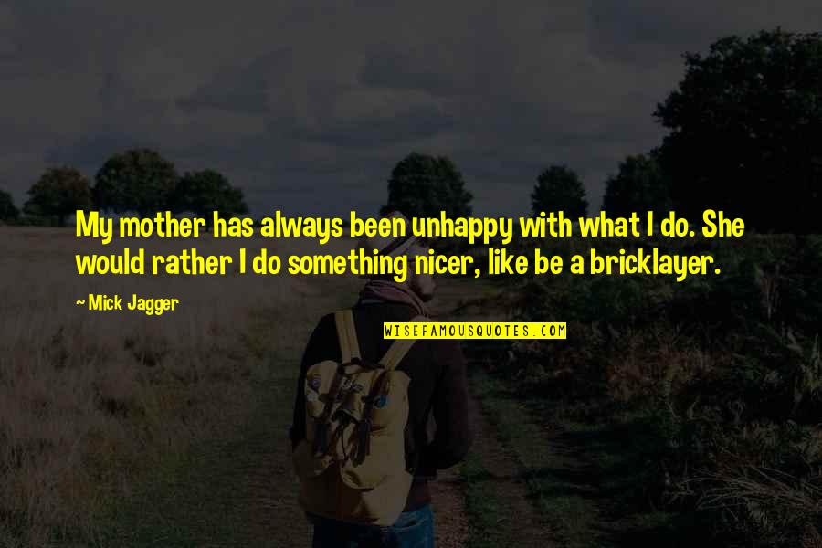 Bricklayer Quotes By Mick Jagger: My mother has always been unhappy with what