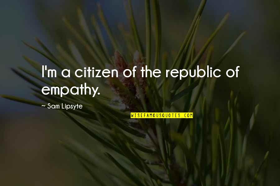 Bricklaying Tools Quotes By Sam Lipsyte: I'm a citizen of the republic of empathy. Bricklaying Tools Quotes By Sam Lipsyte: I'm a citizen of the republic of empathy.