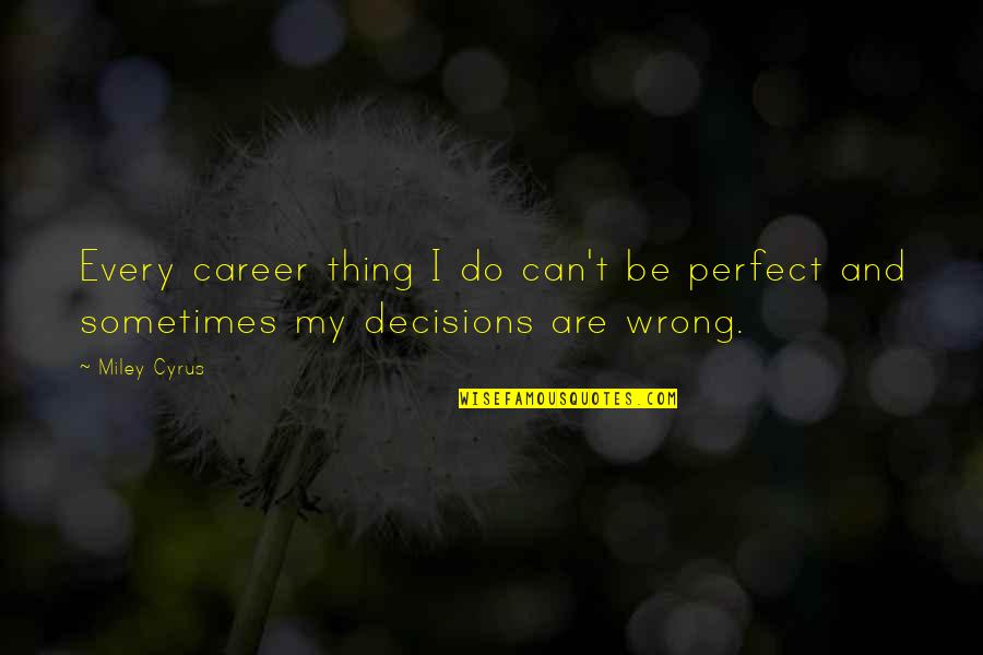 Brickler Iii Quotes By Miley Cyrus: Every career thing I do can't be perfect