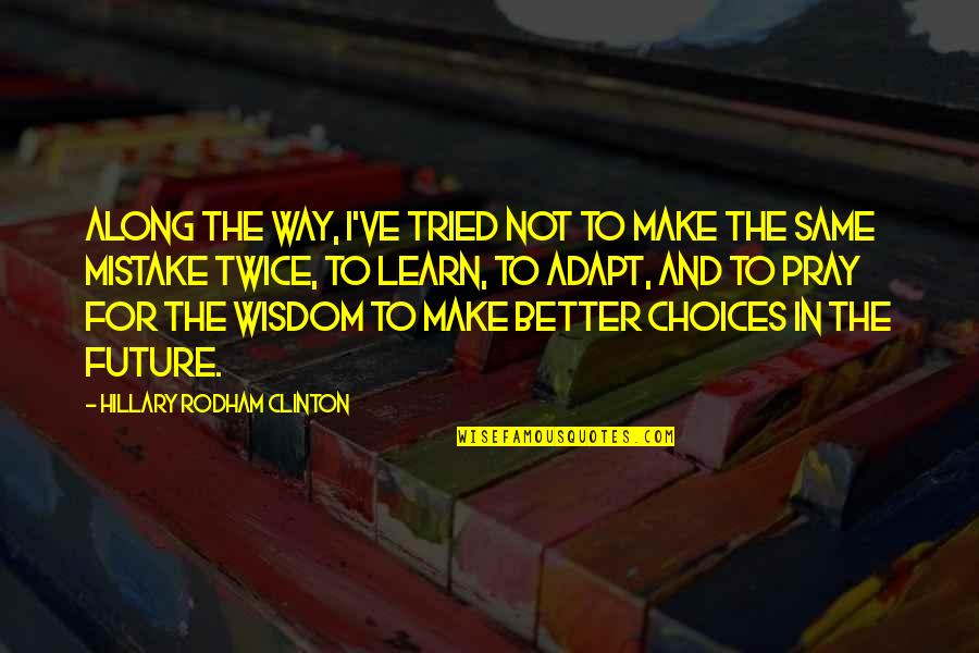 Brickler Wealth Quotes By Hillary Rodham Clinton: Along the way, I've tried not to make Brickler Wealth Quotes By Hillary Rodham Clinton: Along the way, I've tried not to make