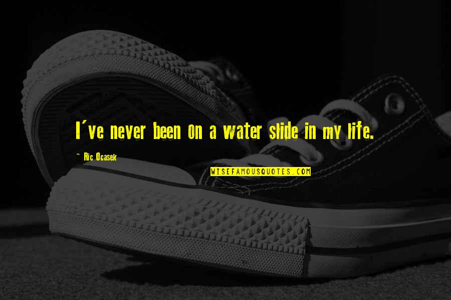 Brickleys Quotes By Ric Ocasek: I've never been on a water slide in Brickleys Quotes By Ric Ocasek: I've never been on a water slide in