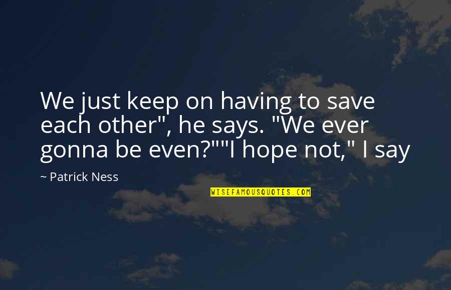 Brickmagination Quotes By Patrick Ness: We just keep on having to save each Brickmagination Quotes By Patrick Ness: We just keep on having to save each