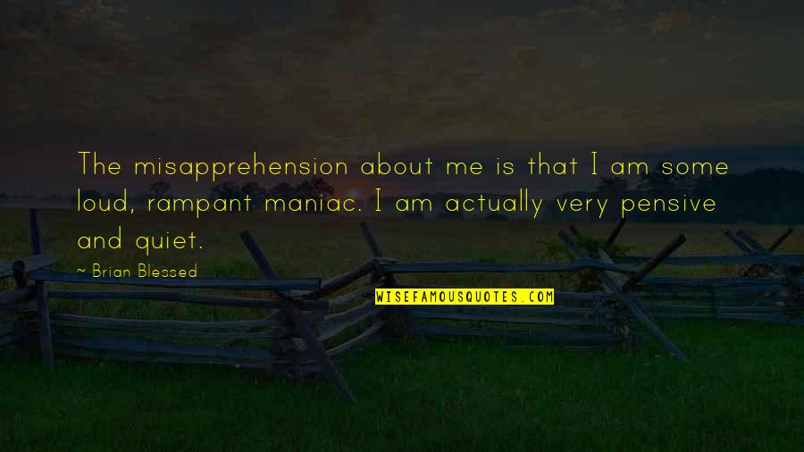 Brickmaker Quotes By Brian Blessed: The misapprehension about me is that I am Brickmaker Quotes By Brian Blessed: The misapprehension about me is that I am