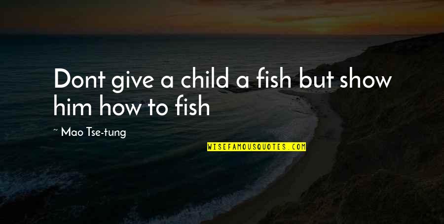 Brickner Quotes By Mao Tse-tung: Dont give a child a fish but show Brickner Quotes By Mao Tse-tung: Dont give a child a fish but show