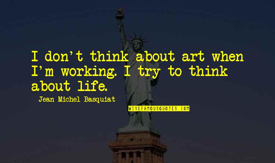 Bricks And Beams Quotes By Jean-Michel Basquiat: I don't think about art when I'm working.