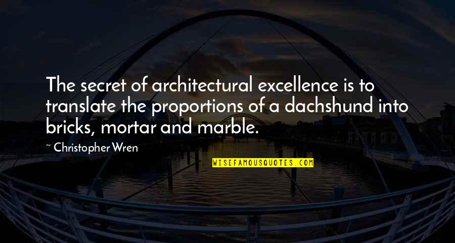 Bricks And Mortar Quotes By Christopher Wren: The secret of architectural excellence is to translate