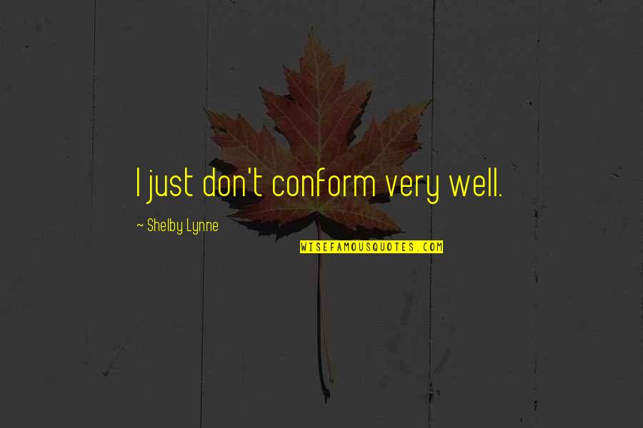 Bricks Famous Quotes By Shelby Lynne: I just don't conform very well.