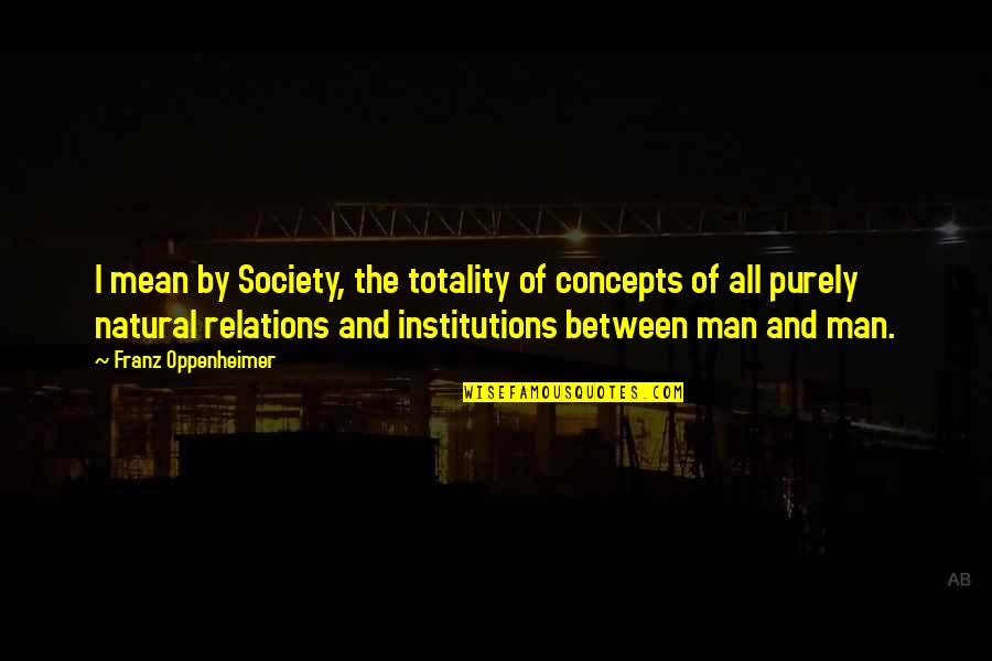 Brickson Fasteners Quotes By Franz Oppenheimer: I mean by Society, the totality of concepts Brickson Fasteners Quotes By Franz Oppenheimer: I mean by Society, the totality of concepts