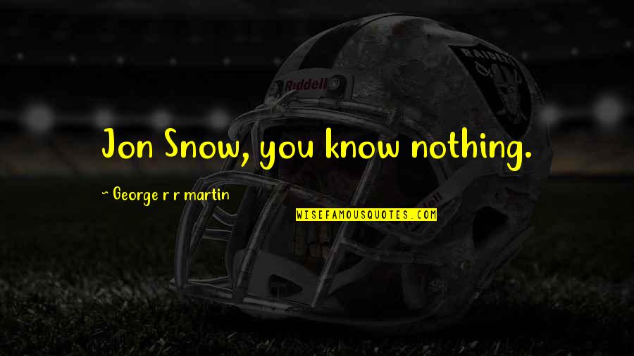 Brickson Fasteners Quotes By George R R Martin: Jon Snow, you know nothing. Brickson Fasteners Quotes By George R R Martin: Jon Snow, you know nothing.