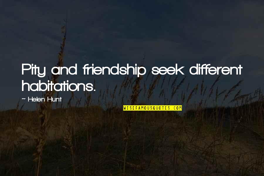 Bricktop Nemesis Quotes By Helen Hunt: Pity and friendship seek different habitations.