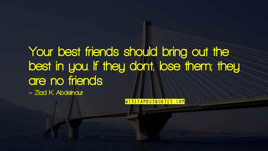 Bricktops Quotes By Ziad K. Abdelnour: Your best friends should bring out the best