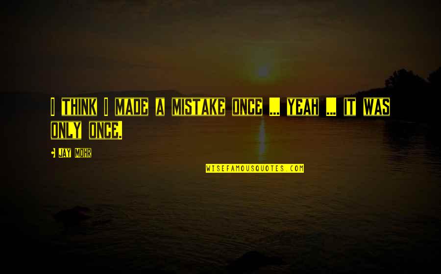 Brickuser Quotes By Jay Mohr: I think I made a mistake once ...