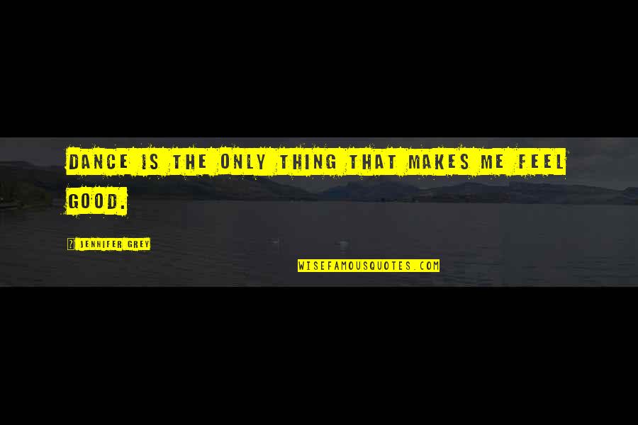 Brickuser Quotes By Jennifer Grey: Dance is the only thing that makes me Brickuser Quotes By Jennifer Grey: Dance is the only thing that makes me
