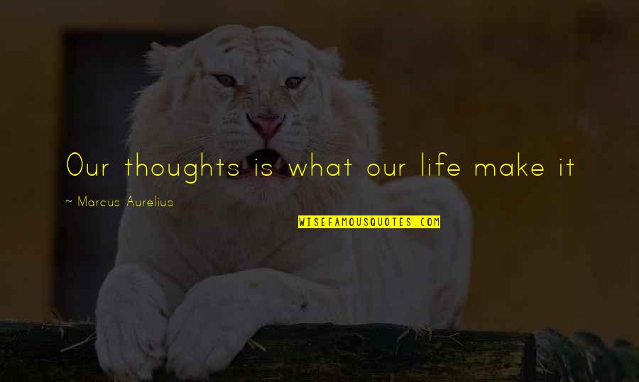 Brickuser Quotes By Marcus Aurelius: Our thoughts is what our life make it Brickuser Quotes By Marcus Aurelius: Our thoughts is what our life make it