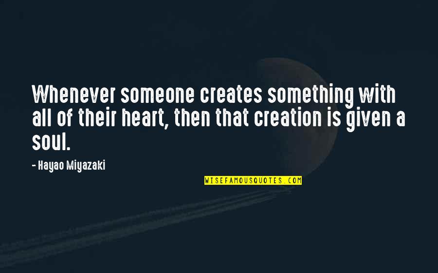 Brickworks Quotes By Hayao Miyazaki: Whenever someone creates something with all of their Brickworks Quotes By Hayao Miyazaki: Whenever someone creates something with all of their