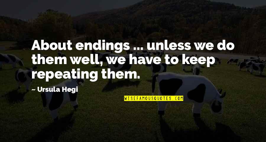 Brickworks Quotes By Ursula Hegi: About endings ... unless we do them well,