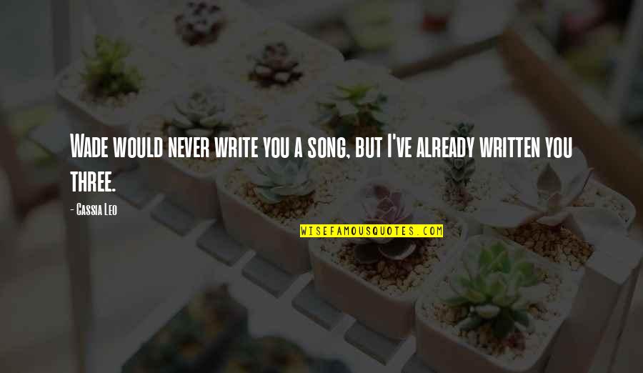 Brickyards Quotes By Cassia Leo: Wade would never write you a song, but