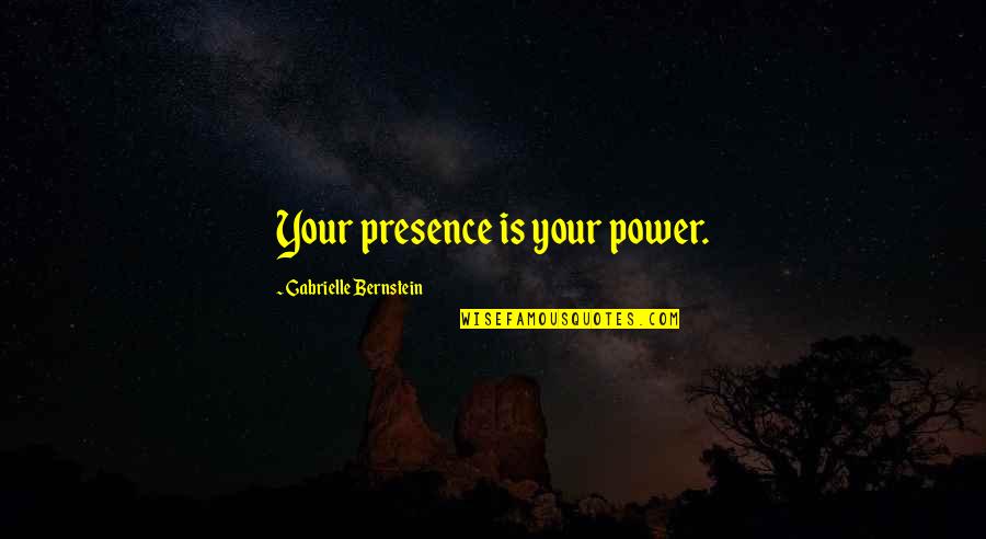 Bricmont Photographs Quotes By Gabrielle Bernstein: Your presence is your power.