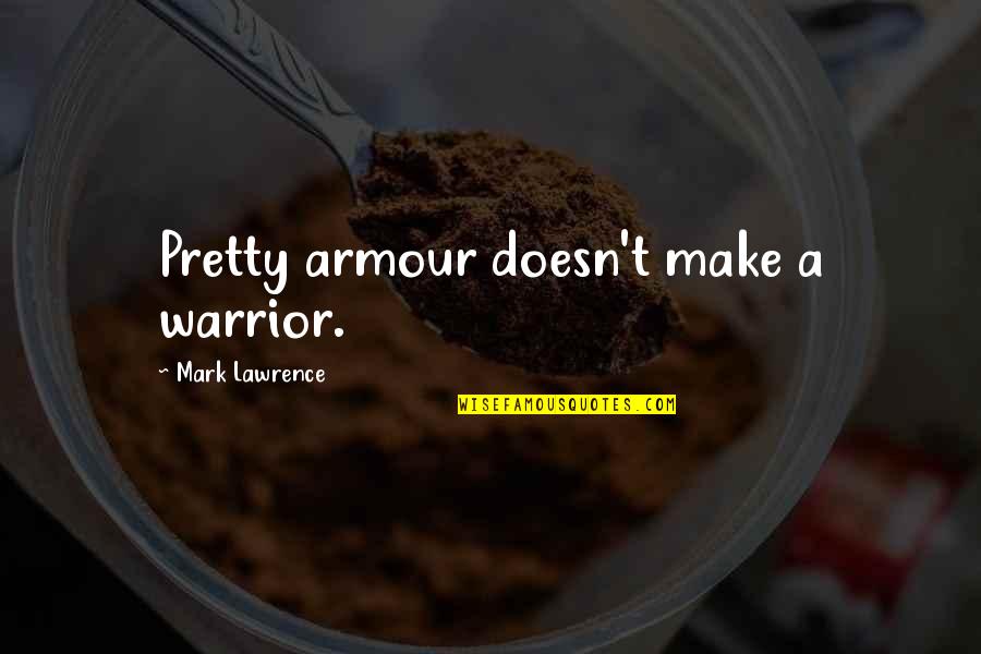 Bricmont Photographs Quotes By Mark Lawrence: Pretty armour doesn't make a warrior.
