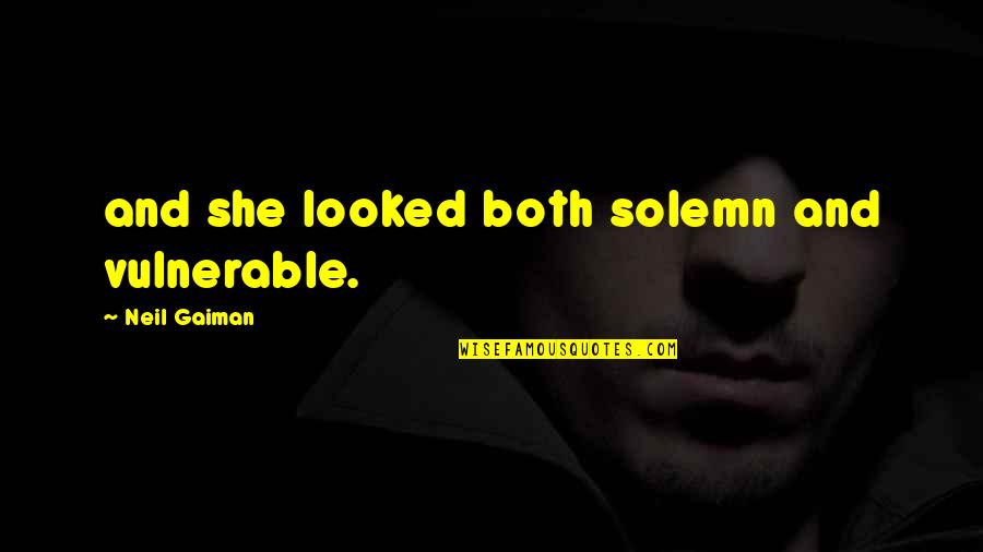 Bricmont's Quotes By Neil Gaiman: and she looked both solemn and vulnerable.