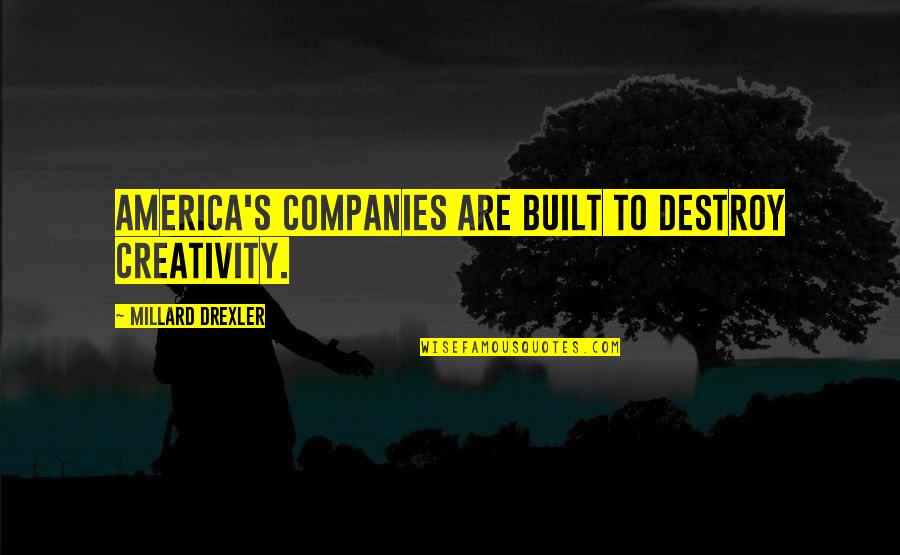 Bricolage Bg Quotes By Millard Drexler: America's companies are built to destroy creativity.