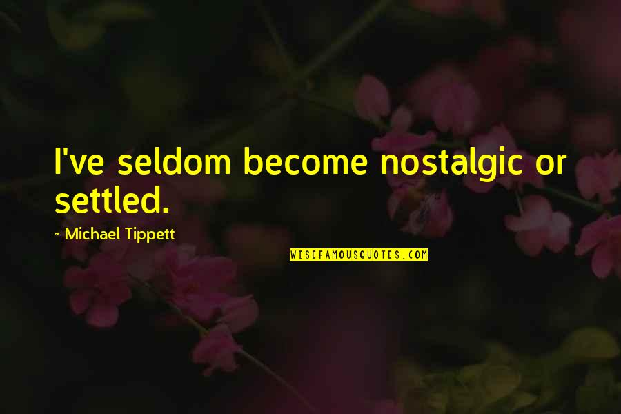 Bricolage Facile Quotes By Michael Tippett: I've seldom become nostalgic or settled.