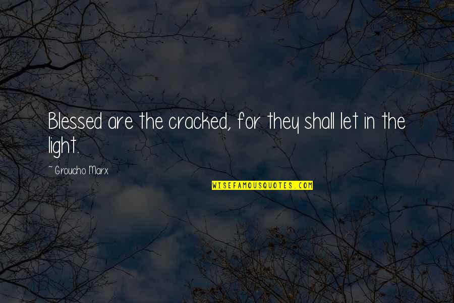 Bricoler Verb Quotes By Groucho Marx: Blessed are the cracked, for they shall let Bricoler Verb Quotes By Groucho Marx: Blessed are the cracked, for they shall let
