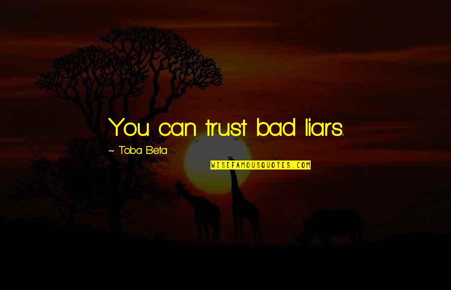 Bricoleur Villeurbanne Quotes By Toba Beta: You can trust bad liars.